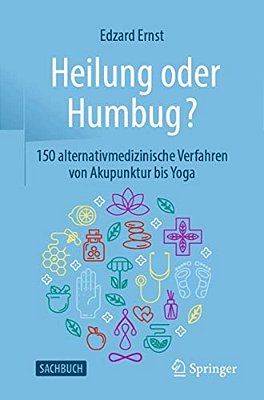 Heilung Oder Humbug?: 150 Alternativmedizinische Verfahren Von Akupunktur Bis Yoga-..