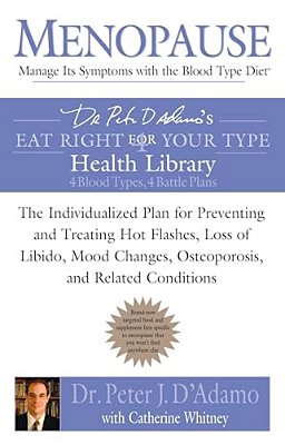 Menopause: Manage Its Symptoms With The Blood Type Diet: The Individualized Plan For Preventing And Treating Hot Flashes, Lossof Libido, Mood Changes,-..