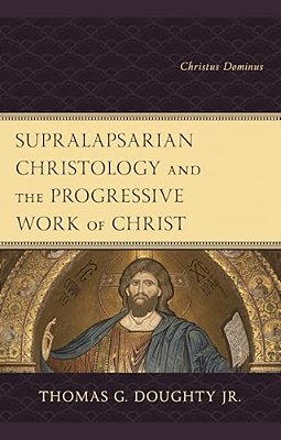 Supralapsarian Christology And The Progressive Work Of Christ: Christus Dominus-..