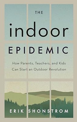Indoor Epidemic: How Parents, Teachers, And Kids Can Start An Outdoor Revolution-..