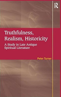 Truthfulness, Realism, Historicity: A Study In Late Antique Spiritual Literature-..