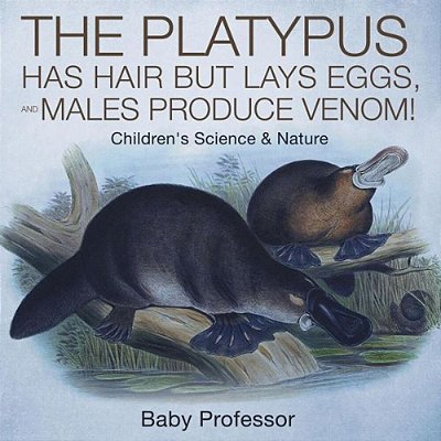 The Platypus Has Hair But Lays Eggs, And Males Produce Venom! Children's Science & Nature-..