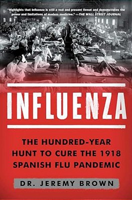 Influenza: The Hundred-Year Hunt To Cure The 1918 Spanish Flu Pandemic-..