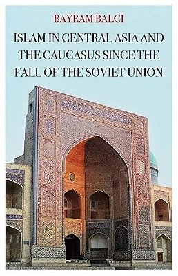 Islam In Central Asia And The Caucasus Since The Fall Of The Soviet Union-..