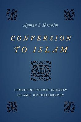 Conversion To Islam: Competing Themes In Early Islamic Historiography-..