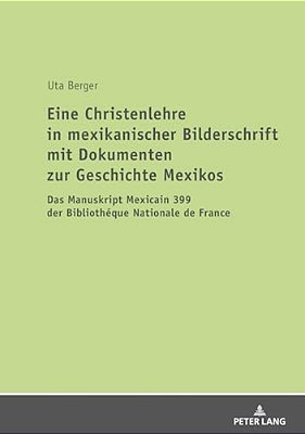 Eine Christenlehre In Mexikanischer Bilderschrift Mit Dokumenten Zur Geschichte Mexikos: Das Manuskript Mexicain 399 Der Bibliothéque Nationale De Fra-..