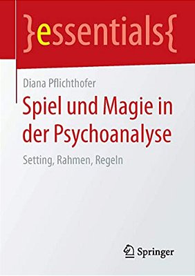 Spiel Und Magie In Der Psychoanalyse: Setting, Rahmen, Regeln-..