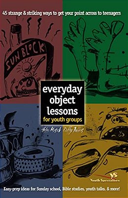Everyday Object Lessons For Youth Groups: 45 Strange And Striking Ways To Get Your Point Across To Teenagers-..