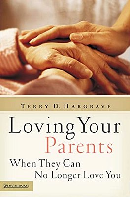 Loving Your Parents When They Can No Longer Love You: Insights On Caring For Any Aging Parent-..