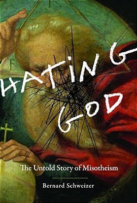 Hating God: The Untold Story Of Misotheism-..