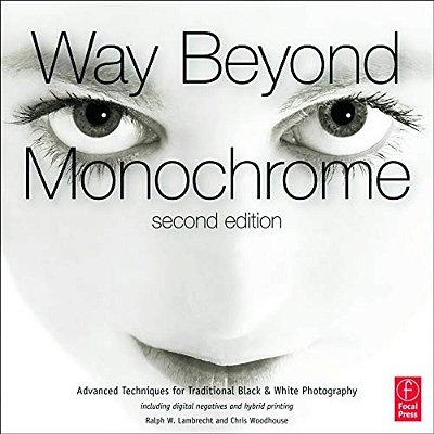 Way Beyond Monochrome: Advanced Techniques For Traditional Black & White Photography-..