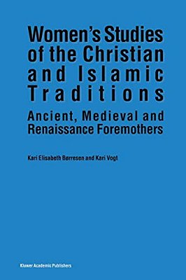 Women's Studies Of The Christian And Islamic Traditions: Ancient, Medieval And Renaissance Foremothers-..