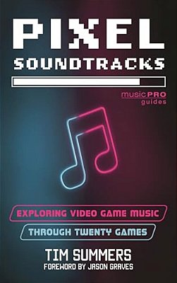 Pixel Soundtracks: Exploring Video Game Music Through Twenty Games-..
