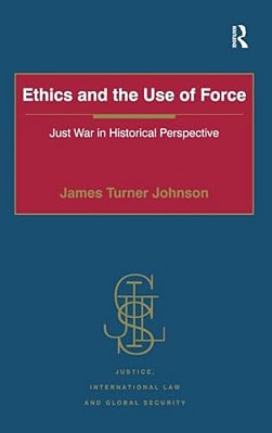 Ethics And The Use Of Force: Just War In Historical Perspective-..