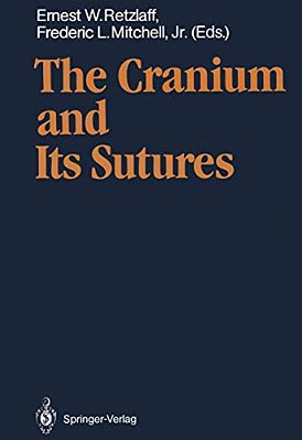 The Cranium And Its Sutures: Anatomy, Physiology, Clinical Applications And Annotated Bibliography Of Research In The Cranial Field-..
