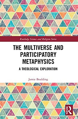 The Multiverse And Participatory Metaphysics: A Theological Exploration-..