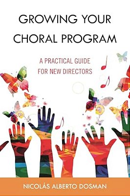 Growing Your Choral Program: A Practical Guide For New Directors-..