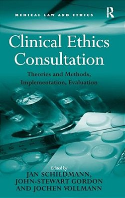 Clinical Ethics Consultation: Theories And Methods, Implementation, Evaluation-..