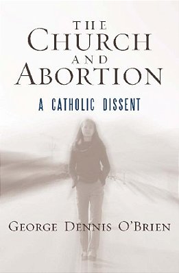 Church And Abortion: A Catholic Dissent-..