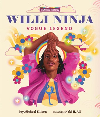 Willi Ninja: Vogue Legend: (An Lgbtq+ Picture Book Biography About Dance, Ballroom Culture, And Following Your Dreams For Ages 6-9)-..