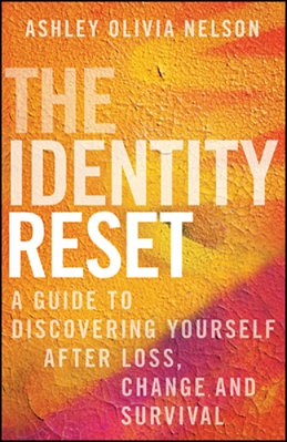 The Identity Reset: A Guide To Discovering Yourself After Loss, Change, And Survival-..