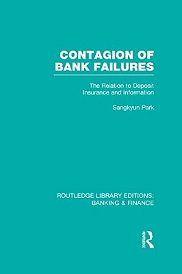 Contagion Of Bank Failures (Rle Banking & Finance): The Relation To Deposit Insurance And Information-..