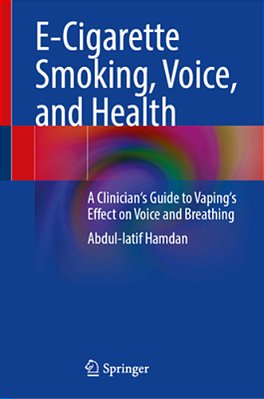 E-Cigarette Smoking, Voice, And Health: A Clinician's Guide To Vaping's Effect On Voice And Breathing-..