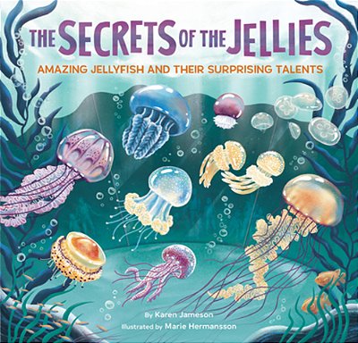 The Secrets Of The Jellies: Amazing Jellyfish And Their Surprising Talents-..