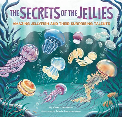 The Secrets Of The Jellies: Amazing Jellyfish And Their Surprising Talents-..