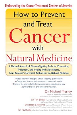 How To Prevent And Treat Cancer With Natural Medicine: A Natural Arsenal Of Disease-Fighting Tools For Prevention, Treatment, And Coping With Side Eff-..