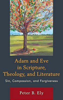 Adam And Eve In Scripture, Theology, And Literature: Sin, Compassion, And Forgiveness-..