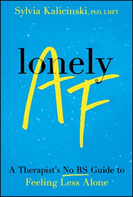 Lonely Af: A Therapist's No-Bs Guide To Feeling Less Alone-..