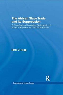 The African Slave Trade And Its Suppression: A Classified And Annotated Bibliography Of Books, Pamphlets And Periodical-..