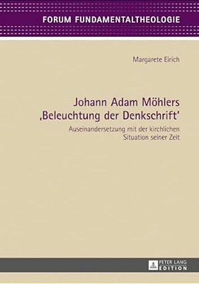 Johann Adam Moehlers Beleuchtung Der Denkschrift: Auseinandersetzung Mit Der Kirchlichen Situation Seiner Zeit-..
