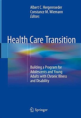 Health Care Transition: Building A Program For Adolescents And Young Adults With Chronic Illness And Disability-..