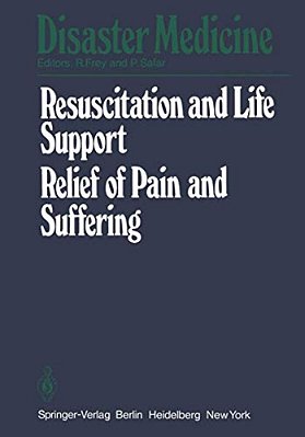 Resuscitation And Life Support In Disasters, Relief Of Pain And Suffering In Disaster Situations: Proceedings Of The International Congress On Disaste-..