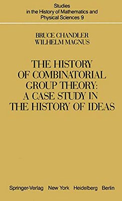 The History Of Combinatorial Group Theory: A Case Study In The History Of Ideas-..