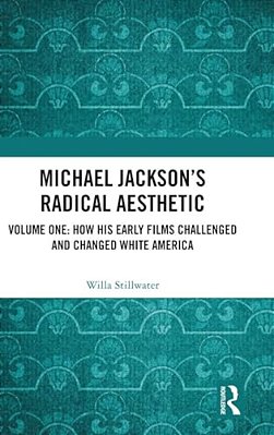 Michael Jackson's Radical Aesthetic: Volume One: How His Early Films Challenged And Changed White America-..