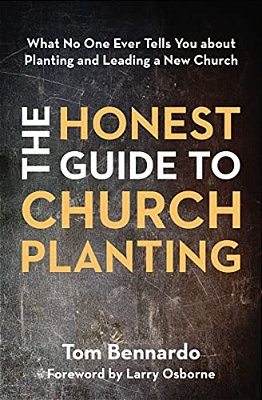 The Honest Guide To Church Planting: What No One Ever Tells You About Planting And Leading A New Church-..