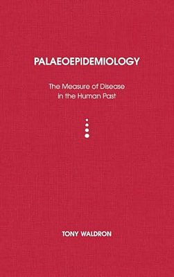 Palaeoepidemiology: The Measure Of Disease In The Human Past-..