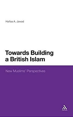 Towards Building A British Islam: New Muslims' Perspectives-..