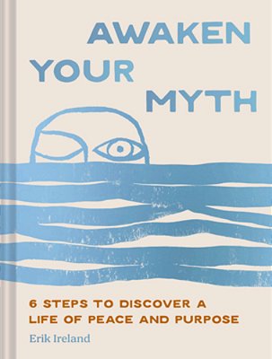 Awaken Your Myth: 6 Steps To Discover A Life Of Peace And Purpose-..