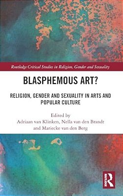 Blasphemous Art?: Religion, Gender And Sexuality In Arts And Popular Culture-..