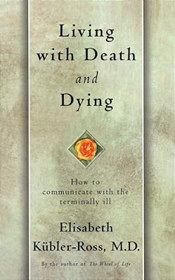 Living With Death And Dying: How To Communicate With The Terminally Ill-..