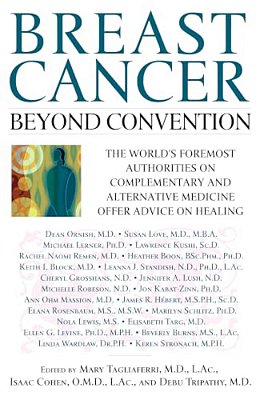 Breast Cancer: Beyond Convention: The World's Foremost Authorities On Complementary And Alternative Medicine Offer Advice On Healing-..