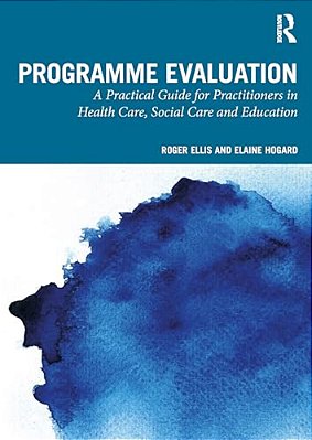 Programme Evaluation: A Practical Guide For Practitioners In Health Care, Social Care And Education-..