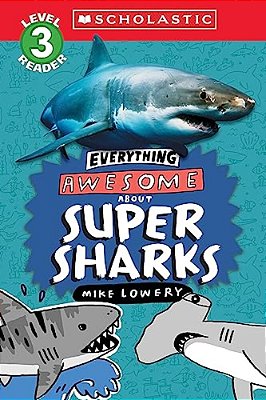 Everything Awesome About: Super Sharks (Scholastic Reader, Level 3)-..
