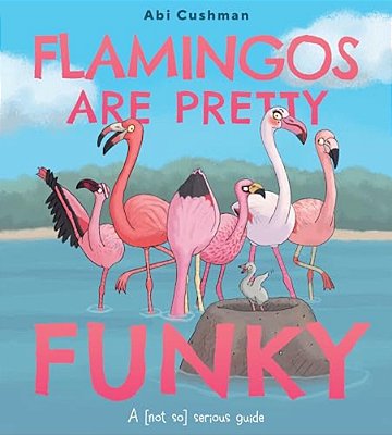 Flamingos Are Pretty Funky: A (Not So) Serious Guide-..