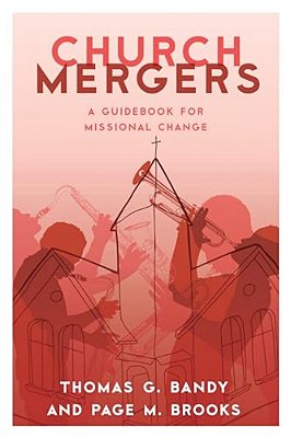Church Mergers: A Guidebook For Missional Change-..
