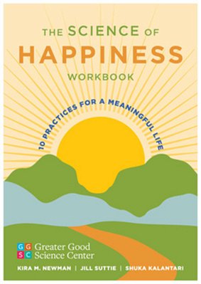 The Science Of Happiness Workbook: 10 Practices For A Meaningful Life-..
